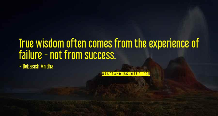 Best Well Wisher Quotes By Debasish Mridha: True wisdom often comes from the experience of