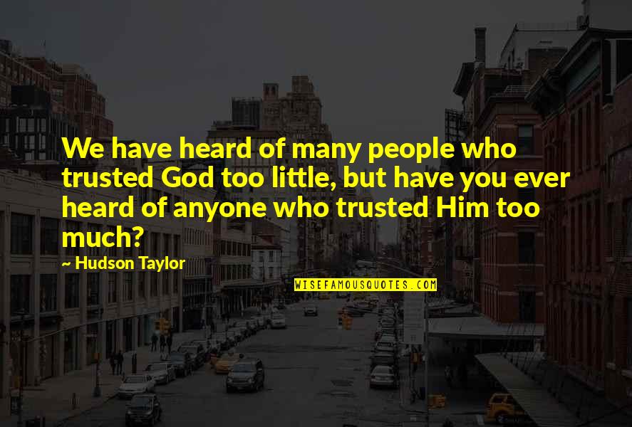 Best Well Wisher Quotes By Hudson Taylor: We have heard of many people who trusted