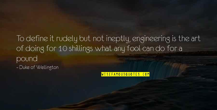 Best Wellington Quotes By Duke Of Wellington: To define it rudely but not ineptly, engineering