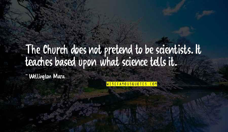 Best Wellington Quotes By Wellington Mara: The Church does not pretend to be scientists.