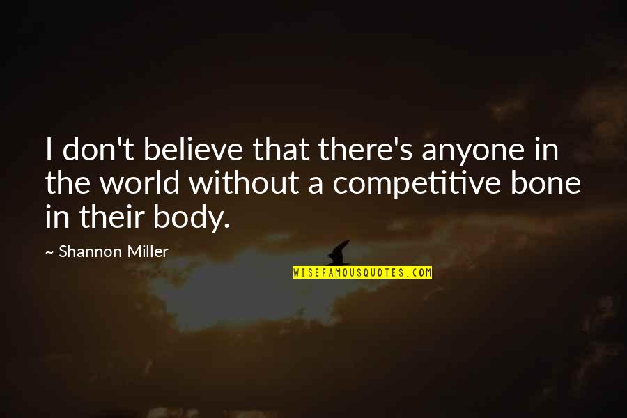 Best Were The Miller Quotes By Shannon Miller: I don't believe that there's anyone in the
