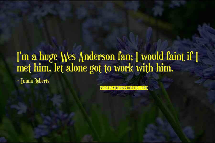 Best Wes Anderson Quotes By Emma Roberts: I'm a huge Wes Anderson fan; I would