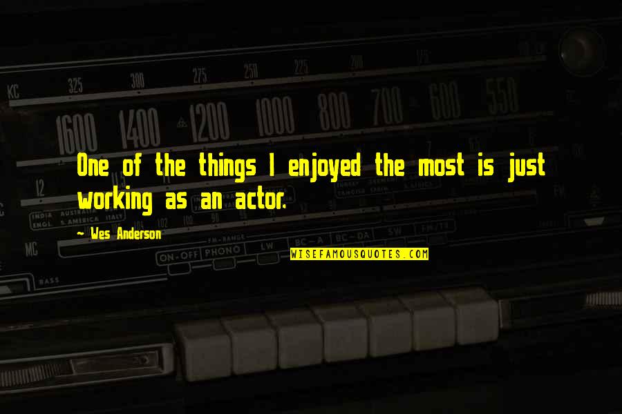 Best Wes Anderson Quotes By Wes Anderson: One of the things I enjoyed the most
