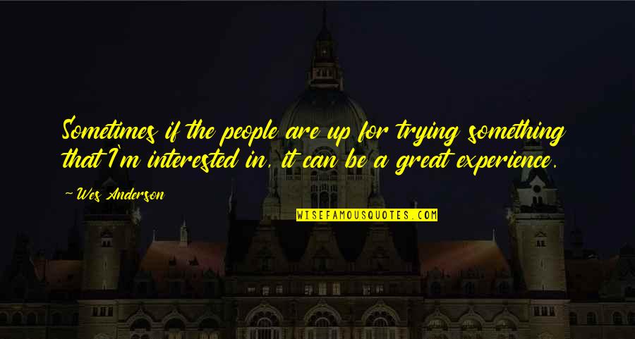 Best Wes Anderson Quotes By Wes Anderson: Sometimes if the people are up for trying