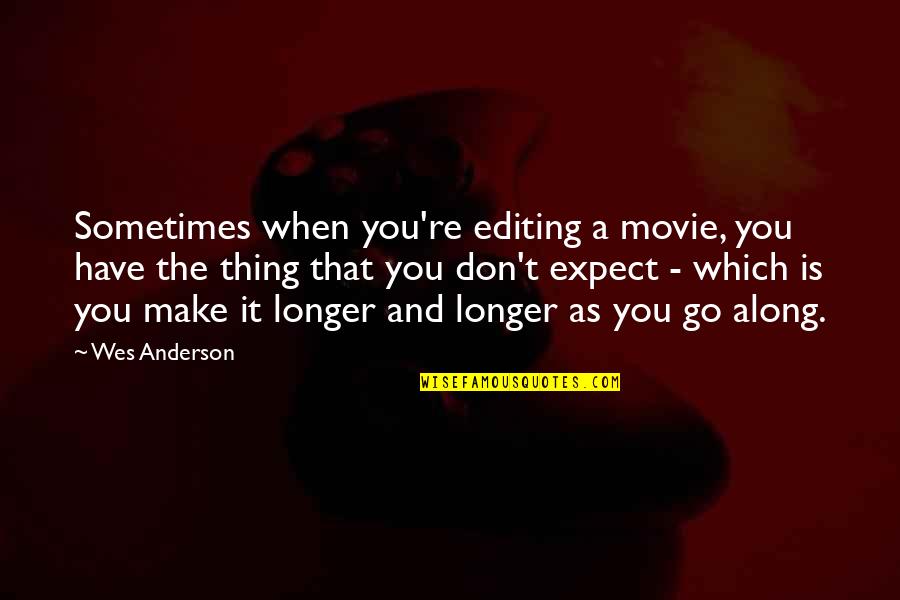 Best Wes Anderson Quotes By Wes Anderson: Sometimes when you're editing a movie, you have