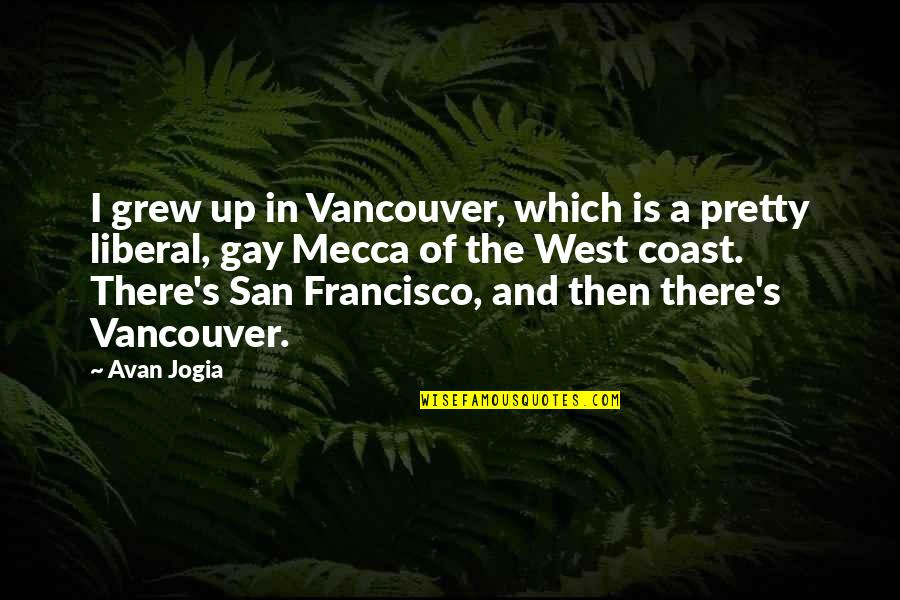 Best West Coast Quotes By Avan Jogia: I grew up in Vancouver, which is a