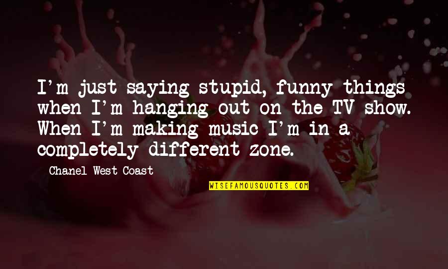 Best West Coast Quotes By Chanel West Coast: I'm just saying stupid, funny things when I'm Best West Coast Quotes By Chanel West Coast: I'm just saying stupid, funny things when I'm