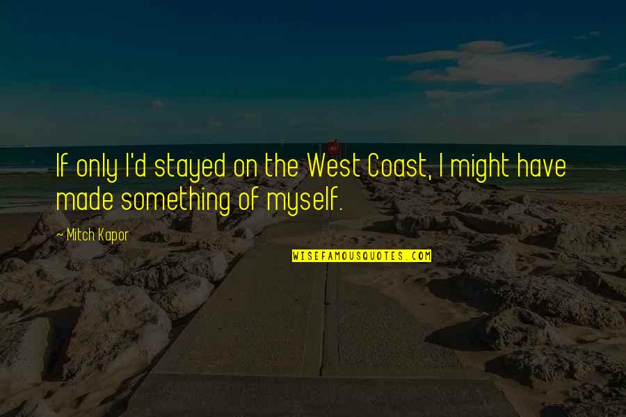 Best West Coast Quotes By Mitch Kapor: If only I'd stayed on the West Coast,