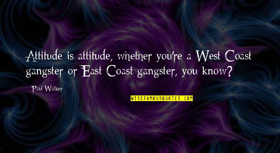 Best West Coast Quotes By Paul Walker: Attitude is attitude, whether you're a West Coast