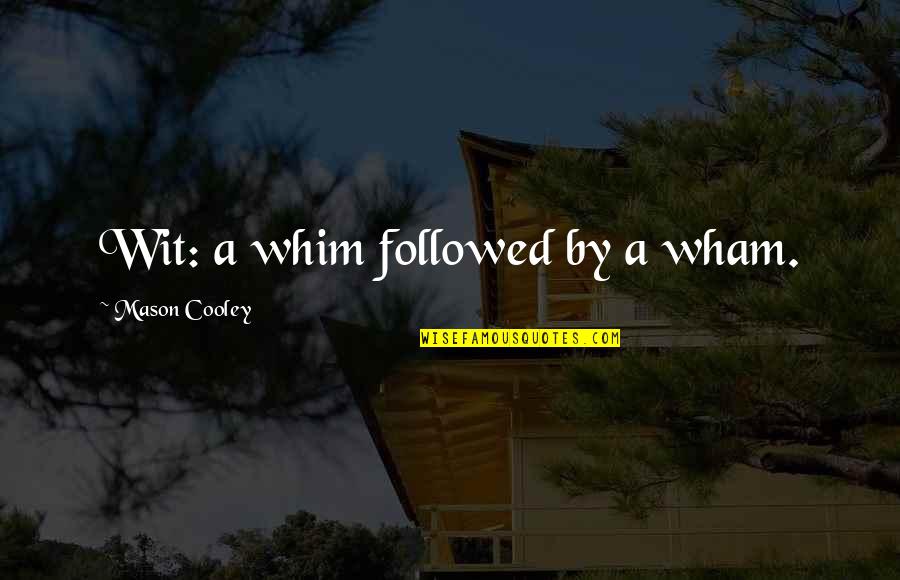 Best Wham Quotes By Mason Cooley: Wit: a whim followed by a wham. Best Wham Quotes By Mason Cooley: Wit: a whim followed by a wham.