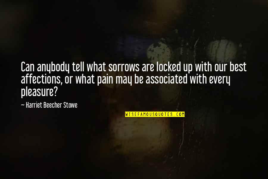 Best What's Up Quotes By Harriet Beecher Stowe: Can anybody tell what sorrows are locked up