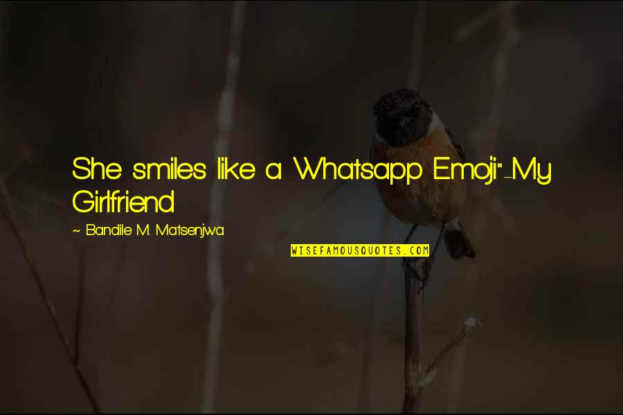 Best Whatsapp Quotes By Bandile M. Matsenjwa: She smiles like a Whatsapp Emoji"-My Girlfriend