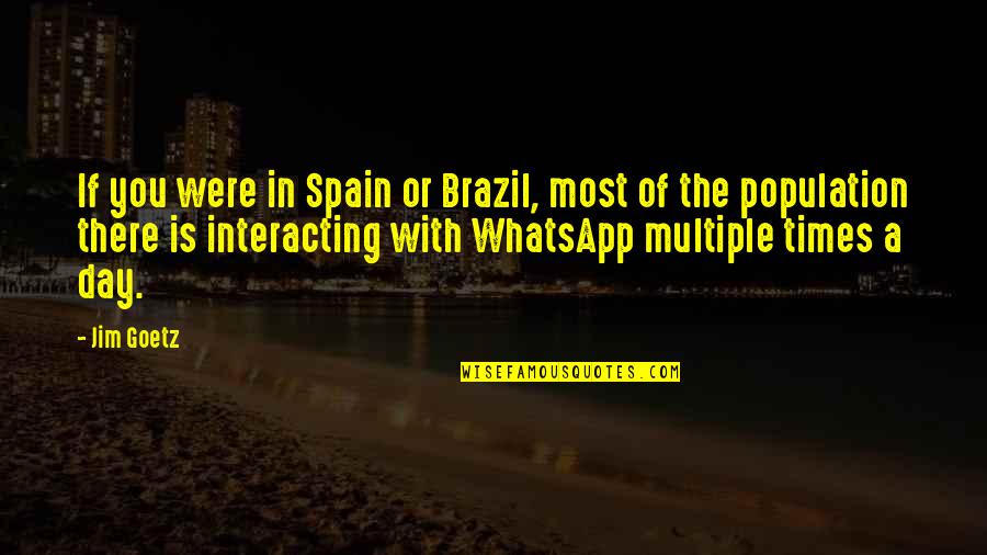 Best Whatsapp Quotes By Jim Goetz: If you were in Spain or Brazil, most