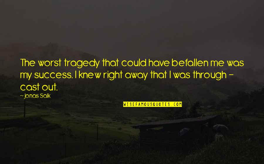 Best Whatsapp Status Quotes By Jonas Salk: The worst tragedy that could have befallen me Best Whatsapp Status Quotes By Jonas Salk: The worst tragedy that could have befallen me