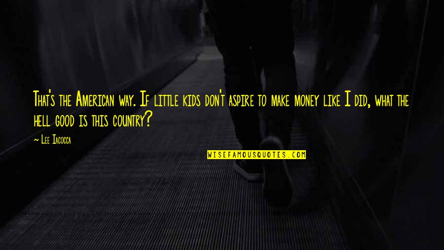 Best Whatsapp Status Quotes By Lee Iacocca: That's the American way. If little kids don't Best Whatsapp Status Quotes By Lee Iacocca: That's the American way. If little kids don't