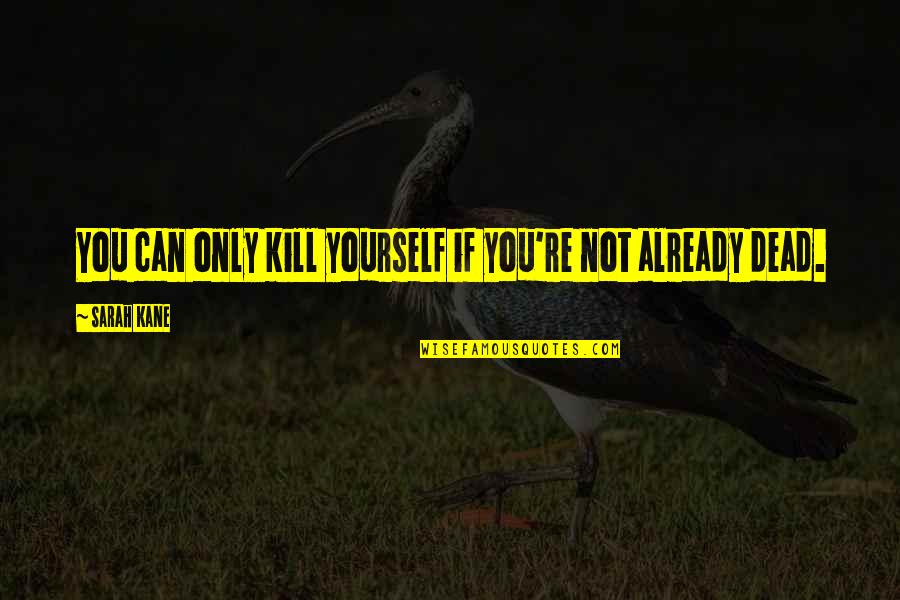 Best Whatsapp Status Quotes By Sarah Kane: You can only kill yourself if you're not