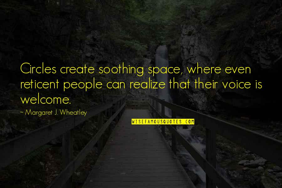 Best Wheatley Quotes By Margaret J. Wheatley: Circles create soothing space, where even reticent people