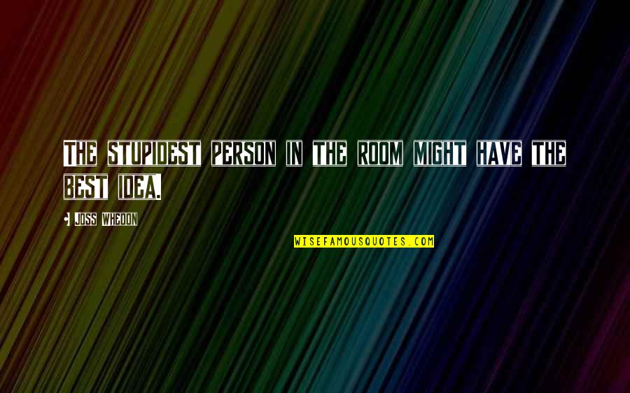 Best Whedon Quotes By Joss Whedon: The stupidest person in the room might have