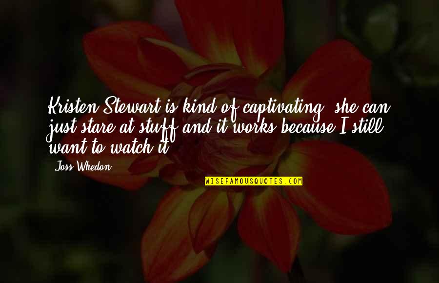 Best Whedon Quotes By Joss Whedon: Kristen Stewart is kind of captivating; she can Best Whedon Quotes By Joss Whedon: Kristen Stewart is kind of captivating; she can