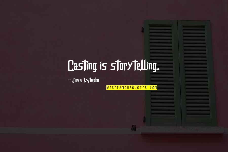 Best Whedon Quotes By Joss Whedon: Casting is storytelling. Best Whedon Quotes By Joss Whedon: Casting is storytelling.