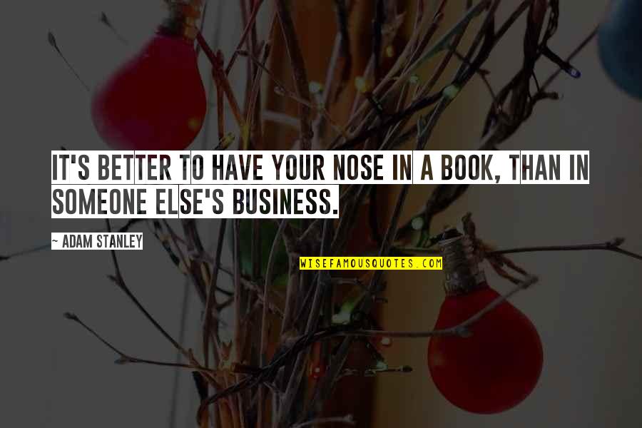 Best Wheezywaiter Quotes By Adam Stanley: It's better to have your nose in a