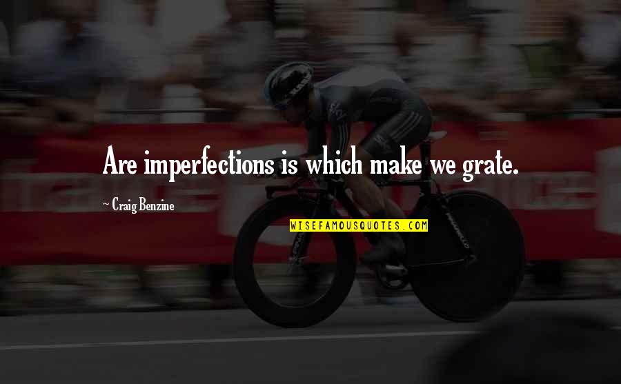 Best Wheezywaiter Quotes By Craig Benzine: Are imperfections is which make we grate. Best Wheezywaiter Quotes By Craig Benzine: Are imperfections is which make we grate.