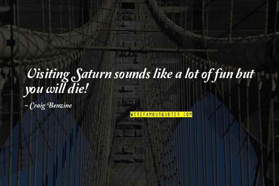 Best Wheezywaiter Quotes By Craig Benzine: Visiting Saturn sounds like a lot of fun Best Wheezywaiter Quotes By Craig Benzine: Visiting Saturn sounds like a lot of fun