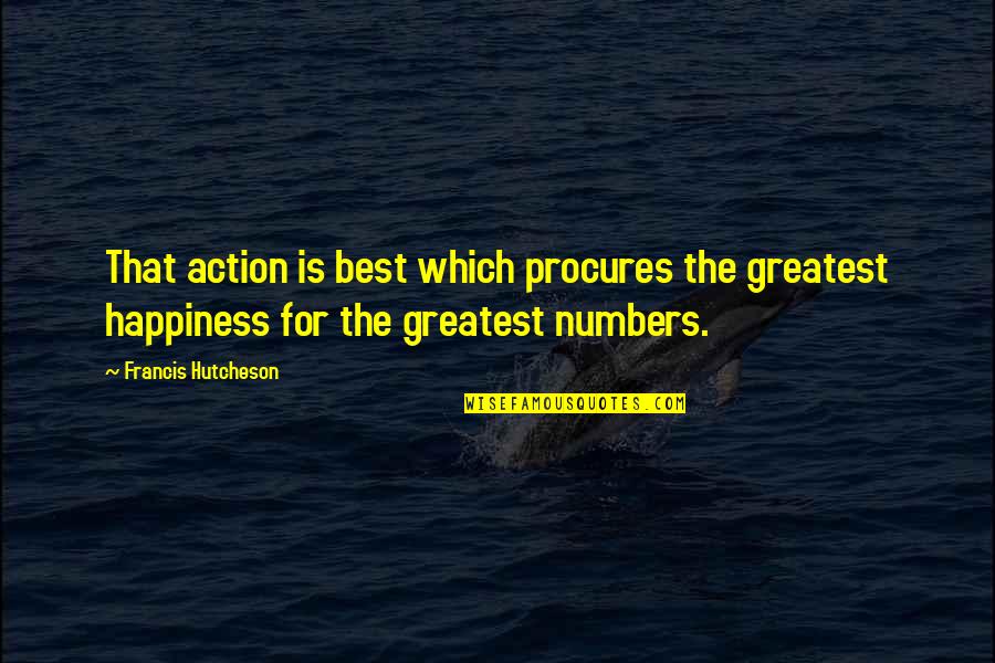 Best Which Quotes By Francis Hutcheson: That action is best which procures the greatest Best Which Quotes By Francis Hutcheson: That action is best which procures the greatest