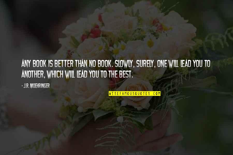 Best Which Quotes By J.R. Moehringer: Any book is better than no book. Slowly, Best Which Quotes By J.R. Moehringer: Any book is better than no book. Slowly,