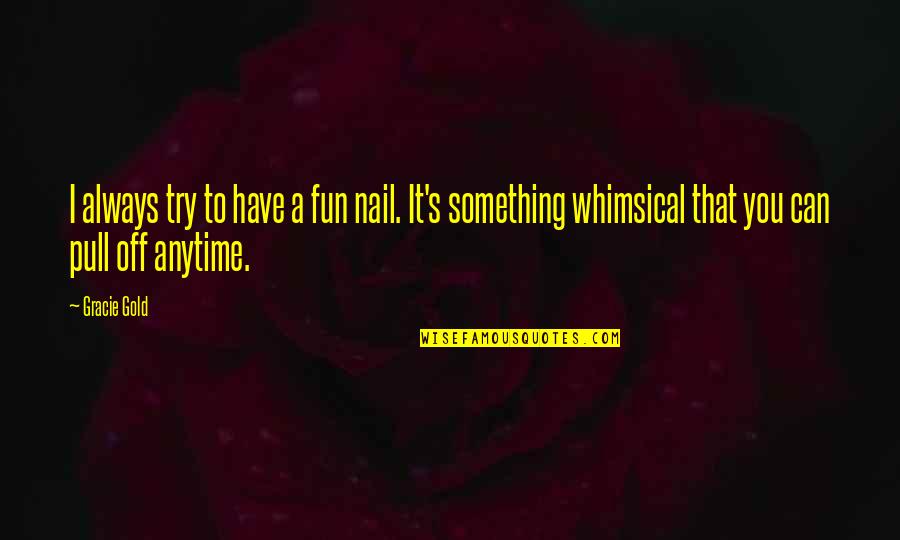 Best Whimsical Quotes By Gracie Gold: I always try to have a fun nail.