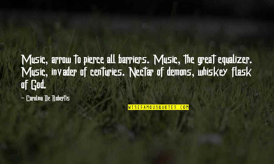 Best Whiskey Quotes By Carolina De Robertis: Music, arrow to pierce all barriers. Music, the Best Whiskey Quotes By Carolina De Robertis: Music, arrow to pierce all barriers. Music, the