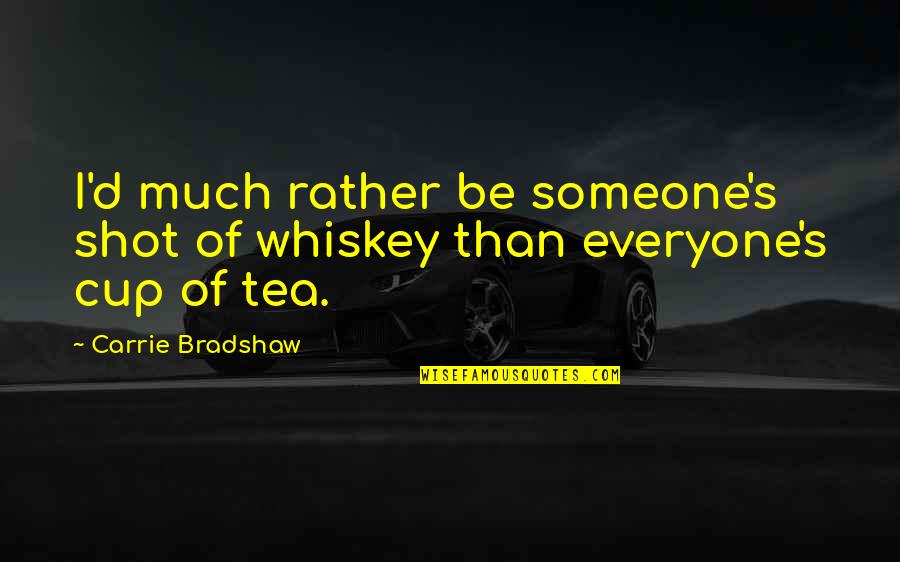 Best Whiskey Quotes By Carrie Bradshaw: I'd much rather be someone's shot of whiskey Best Whiskey Quotes By Carrie Bradshaw: I'd much rather be someone's shot of whiskey