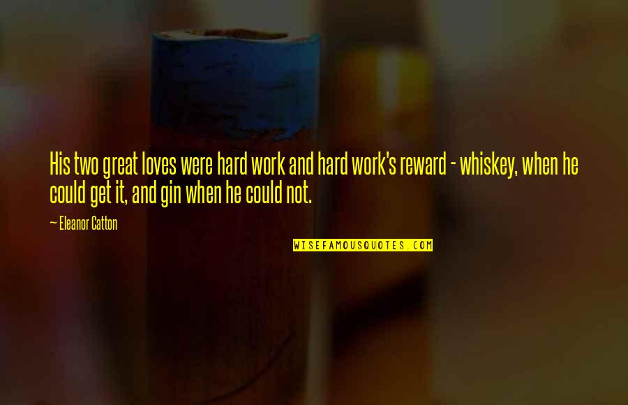 Best Whiskey Quotes By Eleanor Catton: His two great loves were hard work and Best Whiskey Quotes By Eleanor Catton: His two great loves were hard work and