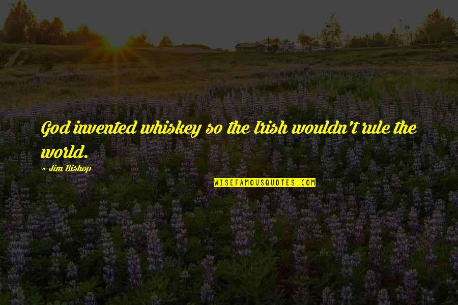 Best Whiskey Quotes By Jim Bishop: God invented whiskey so the Irish wouldn't rule
