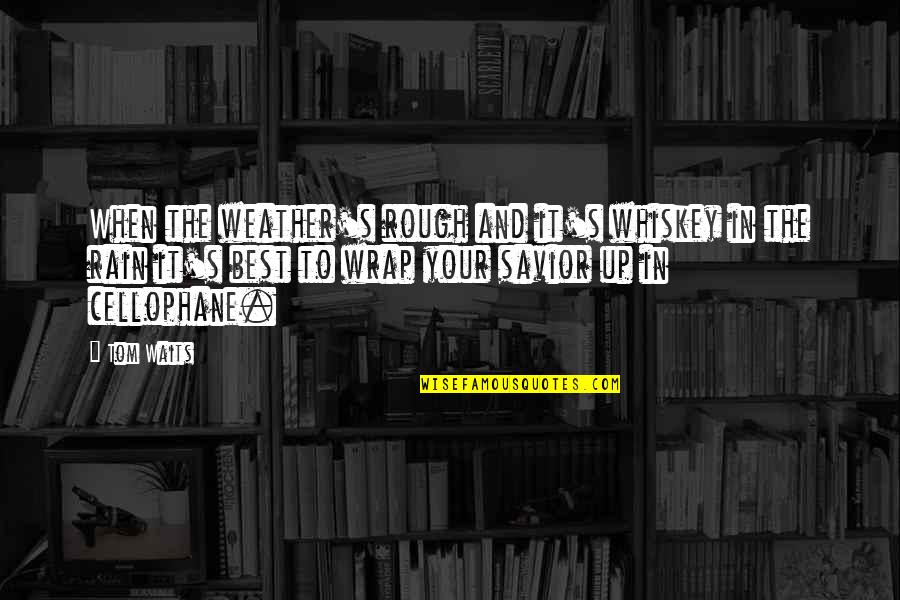 Best Whiskey Quotes By Tom Waits: When the weather's rough and it's whiskey in Best Whiskey Quotes By Tom Waits: When the weather's rough and it's whiskey in