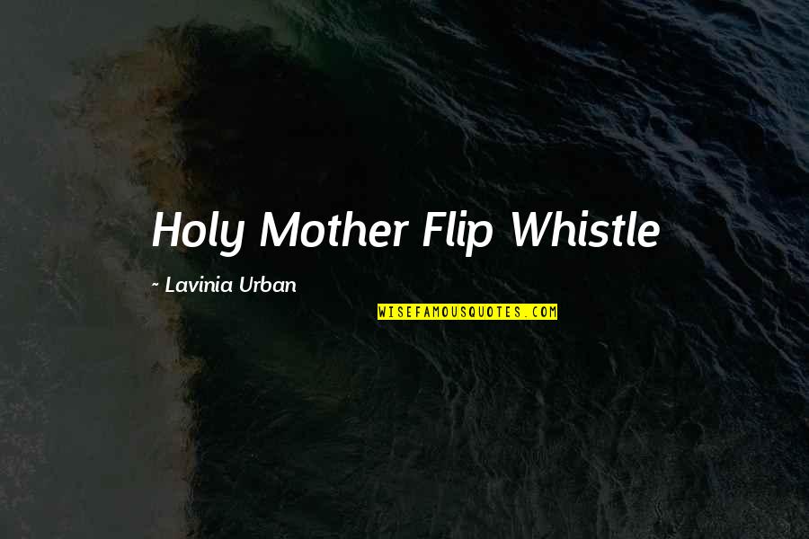 Best Whistle Quotes By Lavinia Urban: Holy Mother Flip Whistle