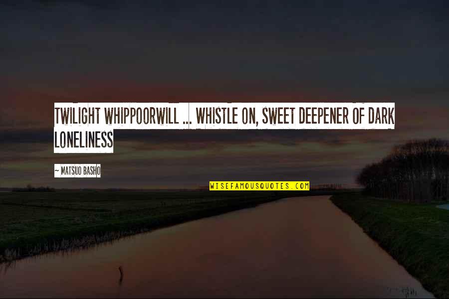Best Whistle Quotes By Matsuo Basho: Twilight whippoorwill ... Whistle on, sweet deepener Of