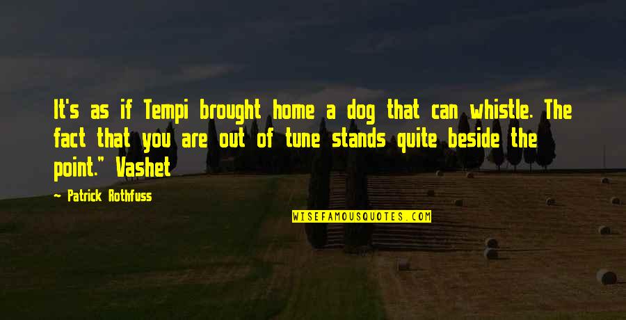 Best Whistle Quotes By Patrick Rothfuss: It's as if Tempi brought home a dog