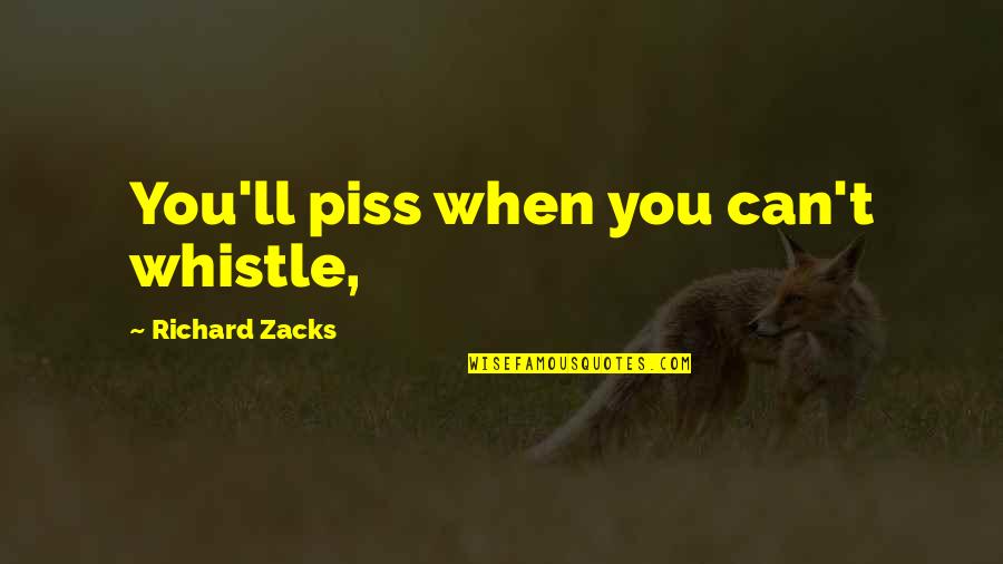 Best Whistle Quotes By Richard Zacks: You'll piss when you can't whistle,