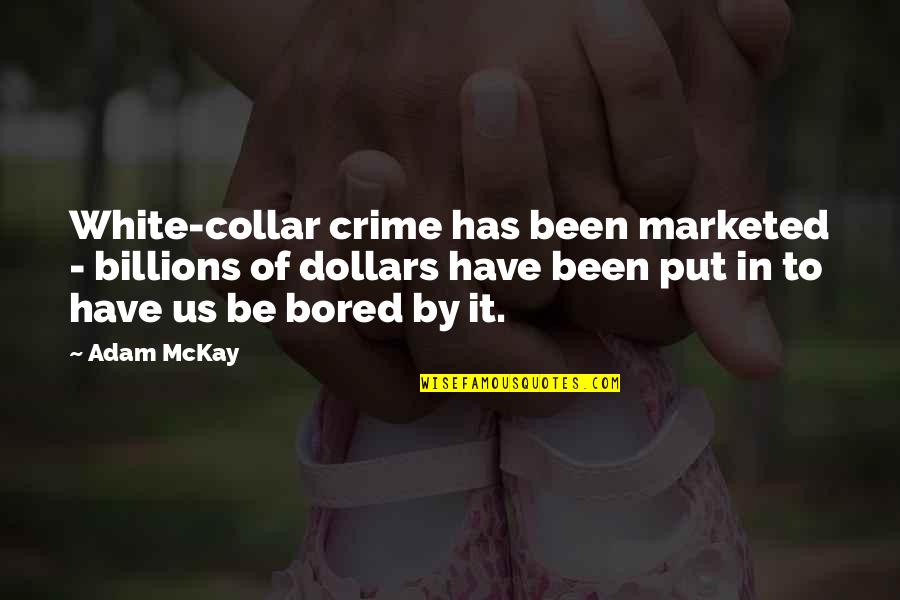 Best White Collar Quotes By Adam McKay: White-collar crime has been marketed - billions of