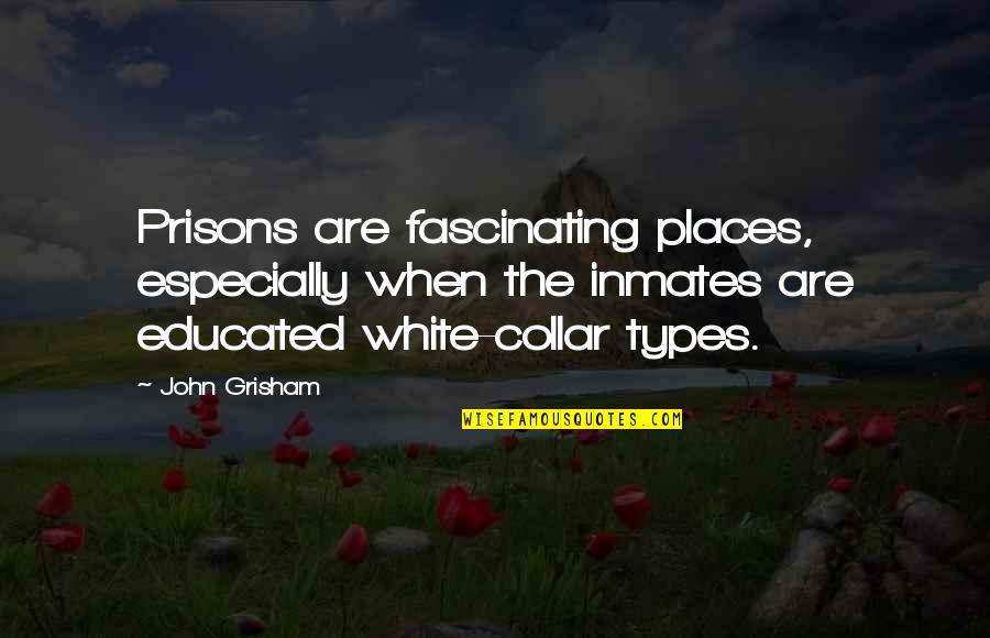 Best White Collar Quotes By John Grisham: Prisons are fascinating places, especially when the inmates