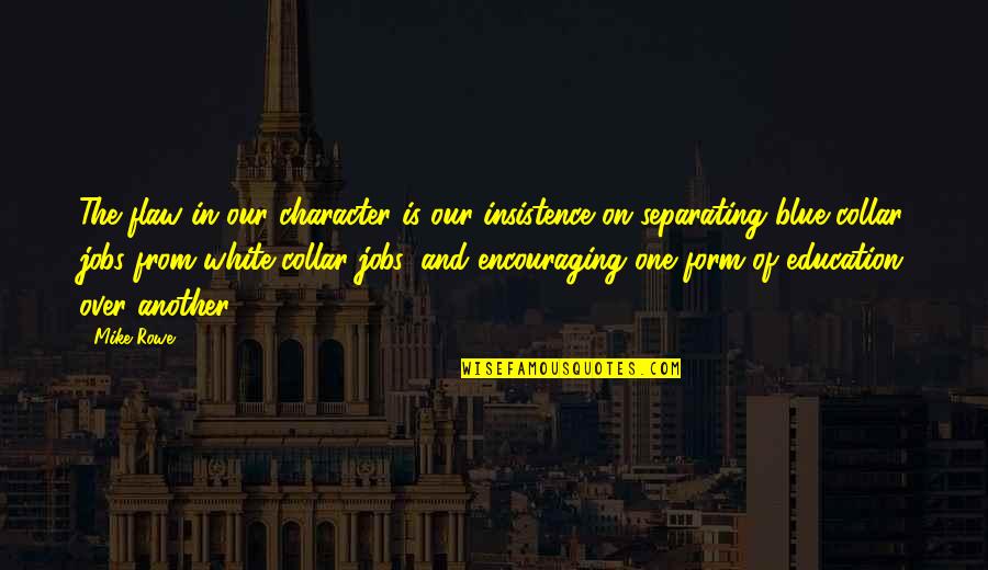 Best White Collar Quotes By Mike Rowe: The flaw in our character is our insistence