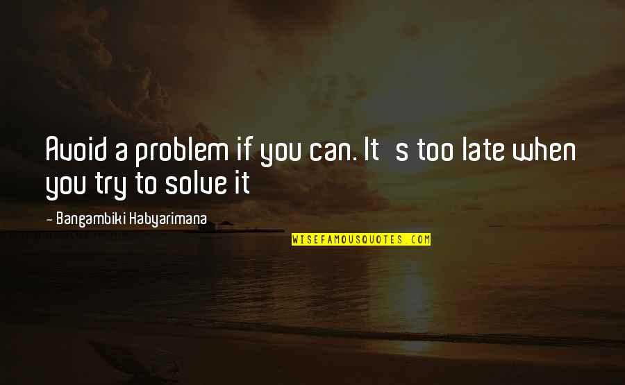 Best Whiteboard Quotes By Bangambiki Habyarimana: Avoid a problem if you can. It's too