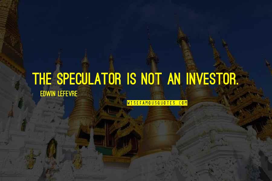 Best Whiteboard Quotes By Edwin Lefevre: The speculator is not an investor.