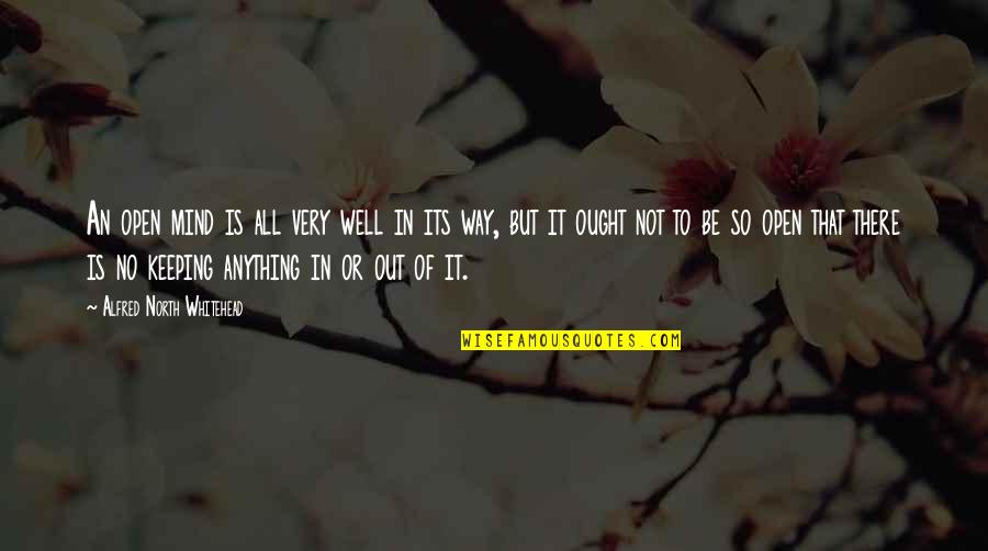 Best Whitehead Quotes By Alfred North Whitehead: An open mind is all very well in Best Whitehead Quotes By Alfred North Whitehead: An open mind is all very well in