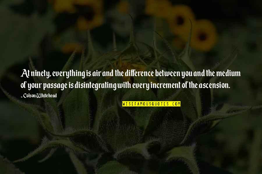 Best Whitehead Quotes By Colson Whitehead: At ninety, everything is air and the difference Best Whitehead Quotes By Colson Whitehead: At ninety, everything is air and the difference