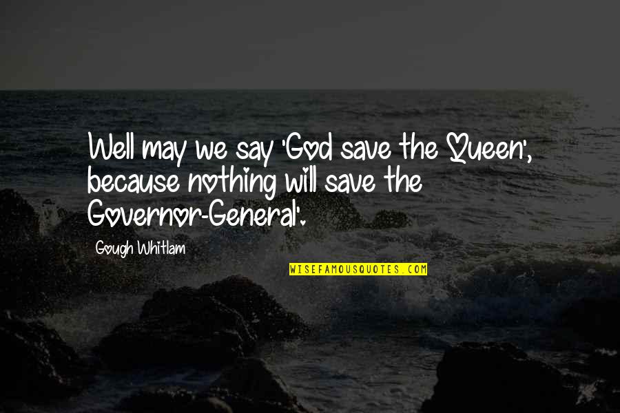 Best Whitlam Quotes By Gough Whitlam: Well may we say 'God save the Queen',
