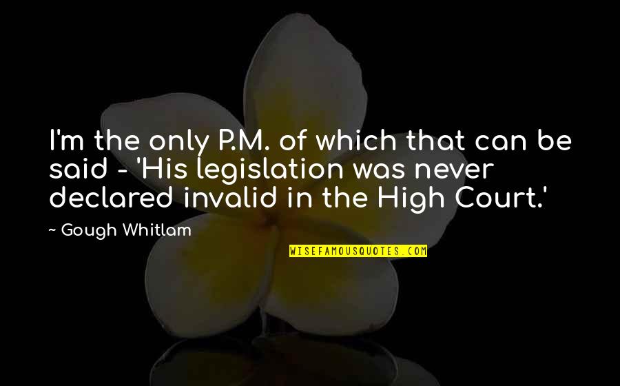 Best Whitlam Quotes By Gough Whitlam: I'm the only P.M. of which that can