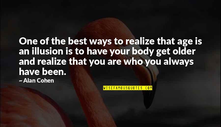Best Who You Are Quotes By Alan Cohen: One of the best ways to realize that