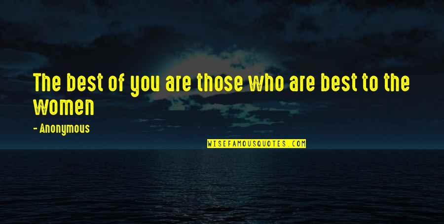 Best Who You Are Quotes By Anonymous: The best of you are those who are